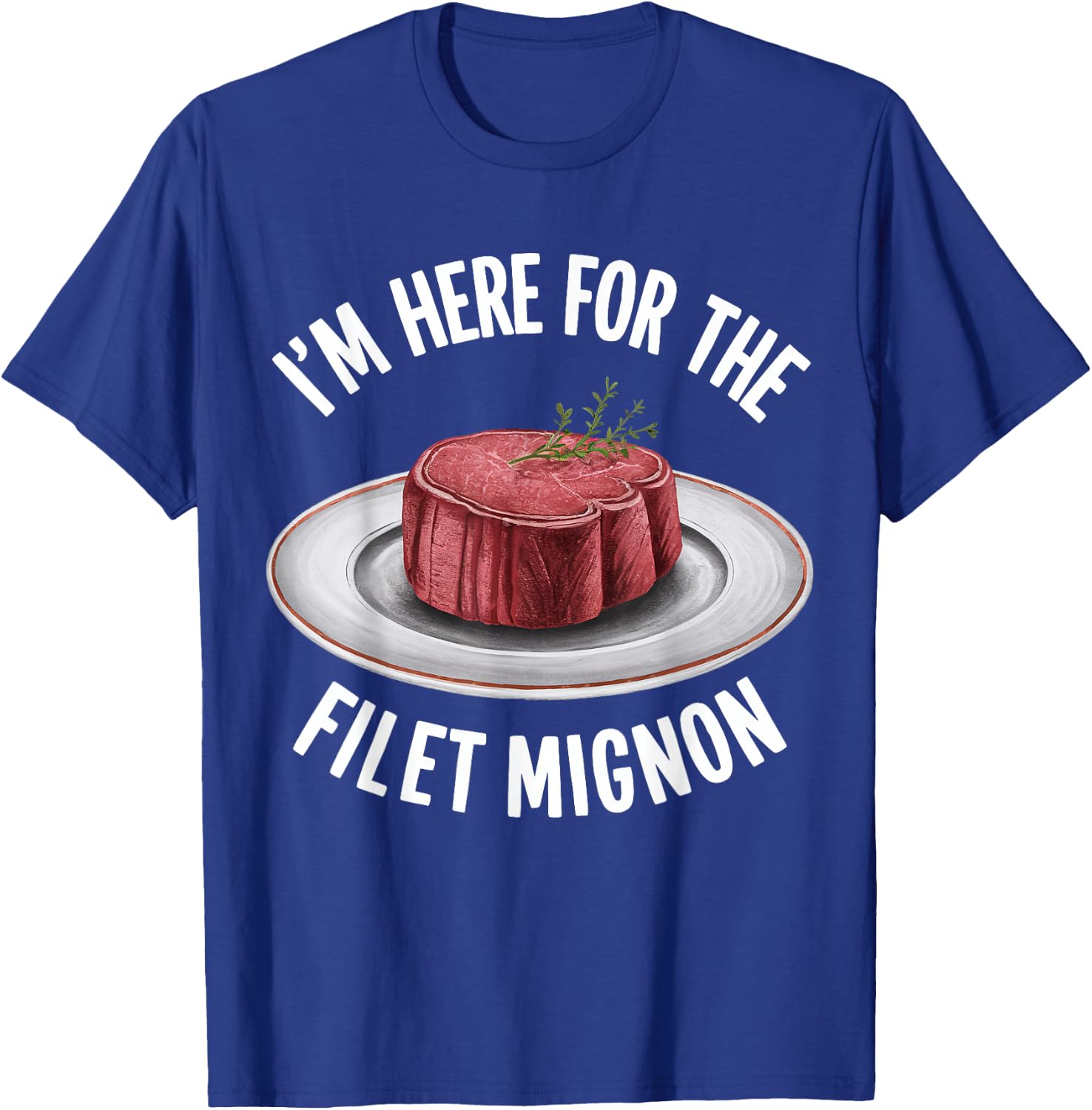 I'm Here For The Fillet Mignon Funny Foodie Meat Lover T-Shirt - T-Shirt | Royal