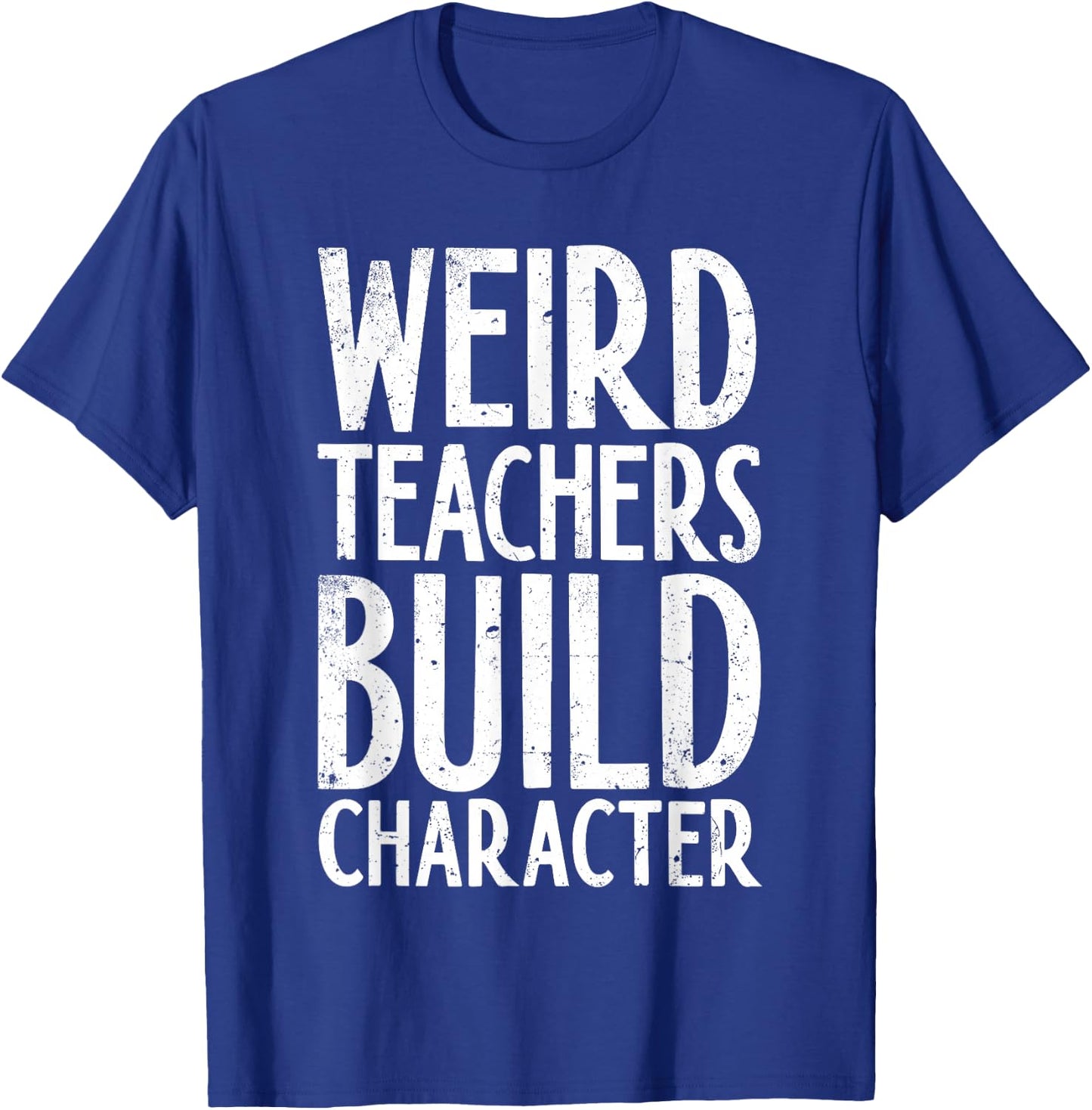 Weird Teachers Build Character Shirt Teacher Appreciation T-Shirt - T-Shirt | Royal