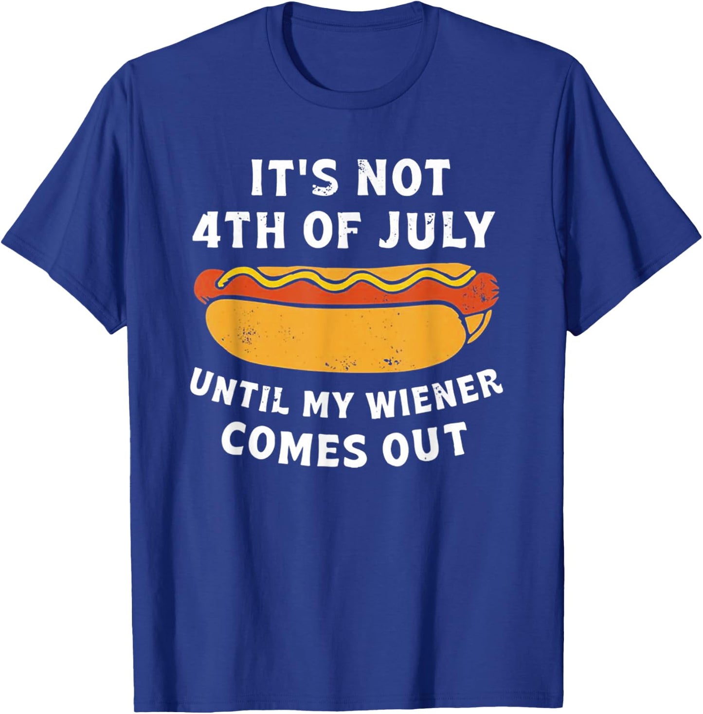 It's Not 4th of July Until My Wiener Comes Out T-Shirt - T-Shirt | Royal