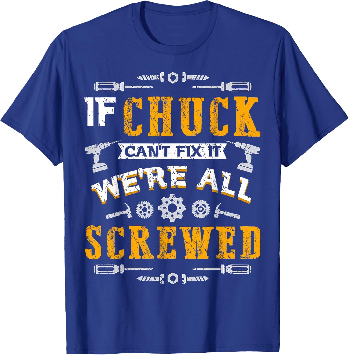 If Chuck Can't Fix it We're All Screwed Funny Father's Day T-Shirt - T-Shirt | Royal