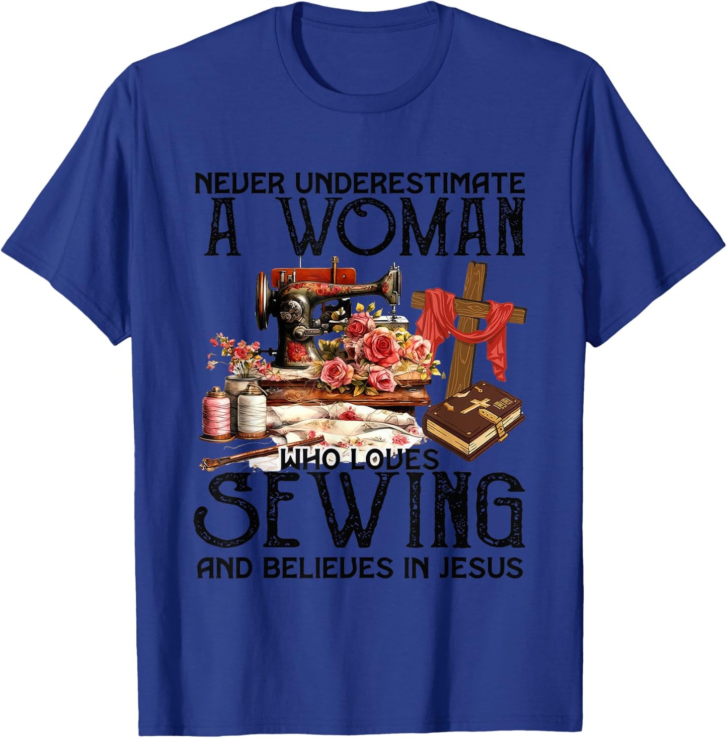 Never Underestimate A Woman Loves Sewing & Believes In Jesus T-Shirt - T-Shirt | Royal