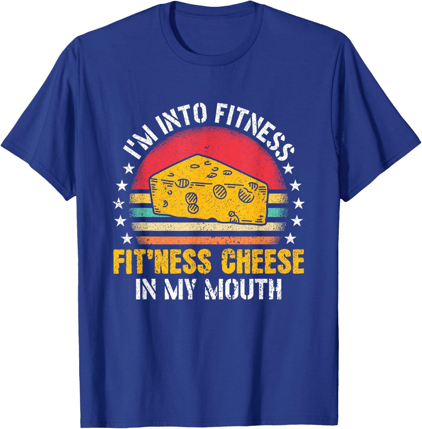 I'm Into Fitness Fit'ness Cheese In My Mouth Cheese Lover T-Shirt - T-Shirt | Royal
