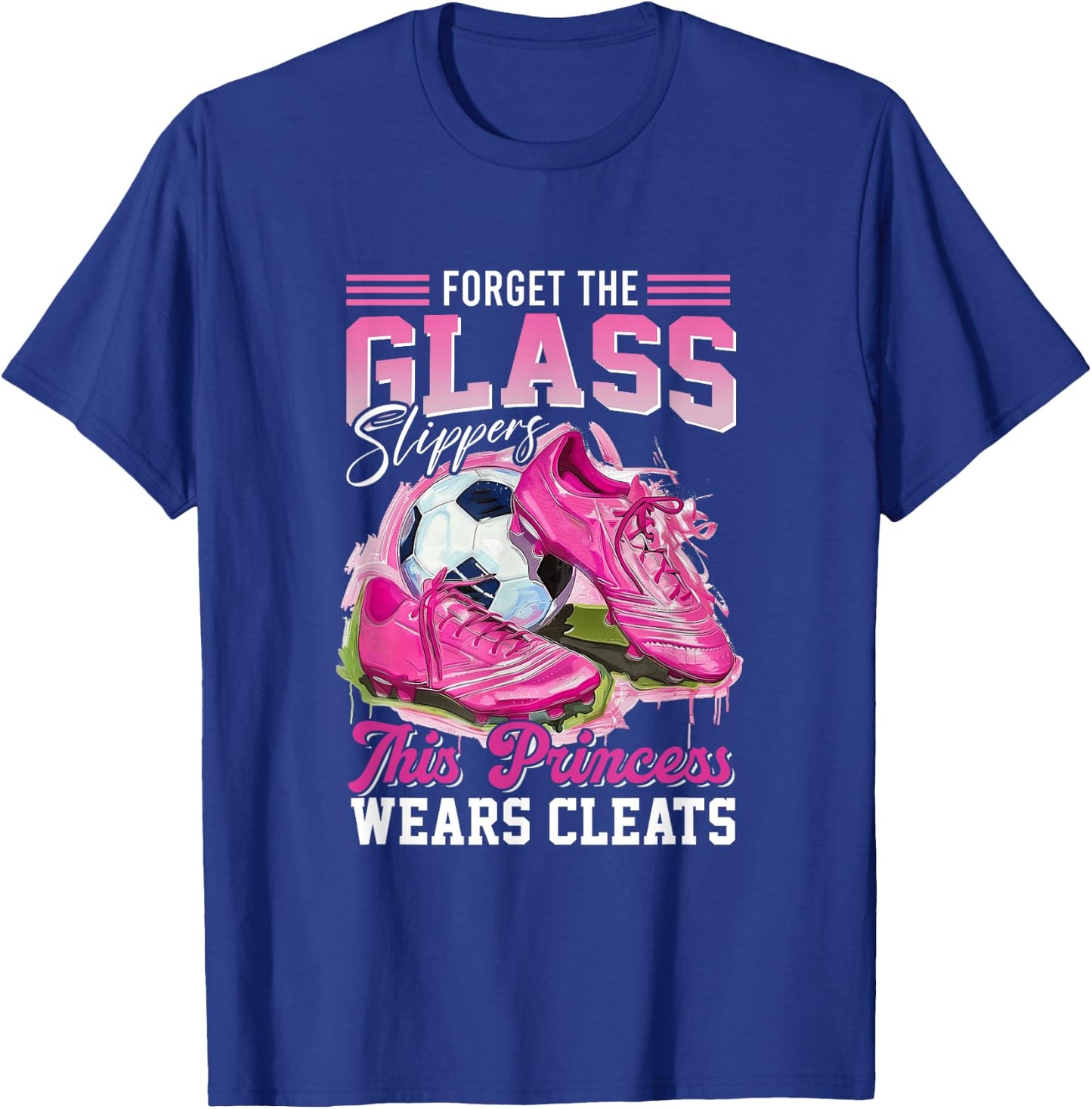 Forget The Glass Slippers This Princess Wears Cleats Soccer T-Shirt - T-Shirt | Royal