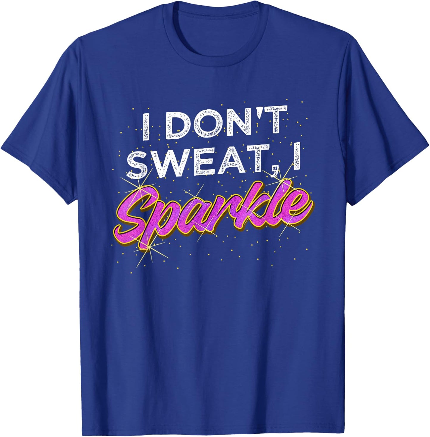 Gym Fitness Workout Funny Don't Sweat I Sparkle Quote T-Shirt - T-Shirt | Royal