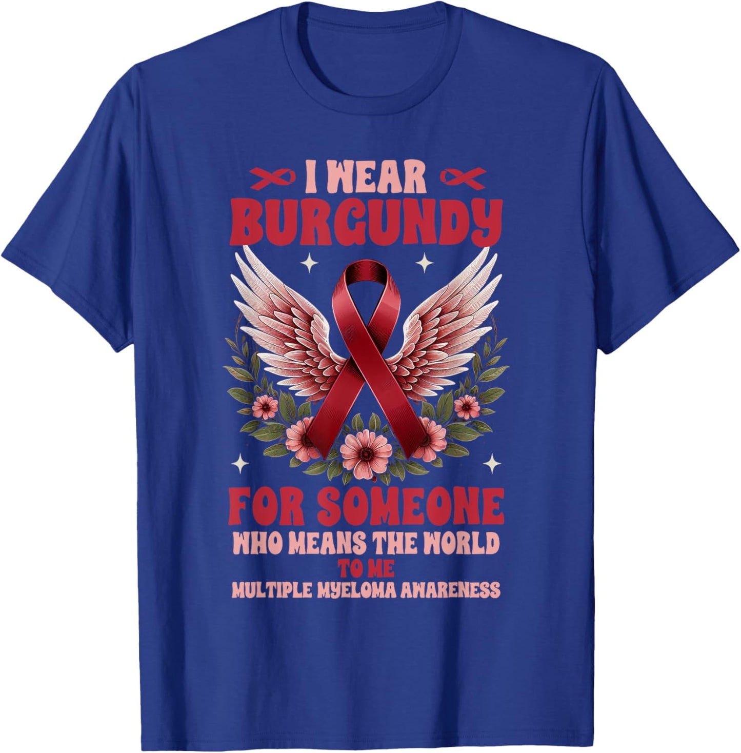 Multiple Myeloma I Wear Burgundy For Someone Who Means T-Shirt - T-Shirt | Royal