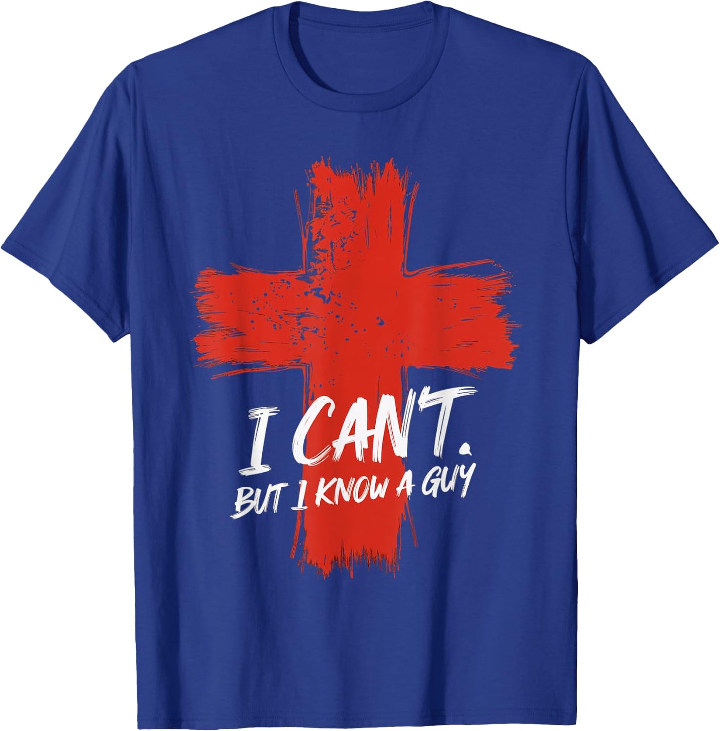 I Can't But I Know A Guy Faith Jesus Cross Belief T-Shirt - T-Shirt | Royal