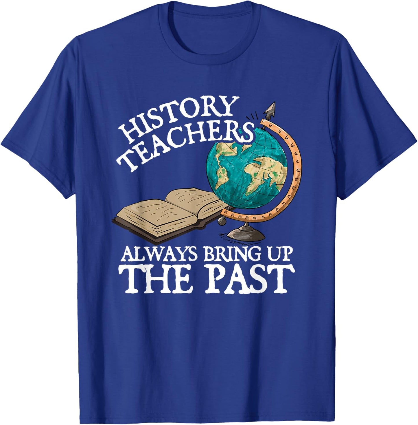 History Teachers Always Bring Up The Past T-Shirt - T-Shirt | Royal