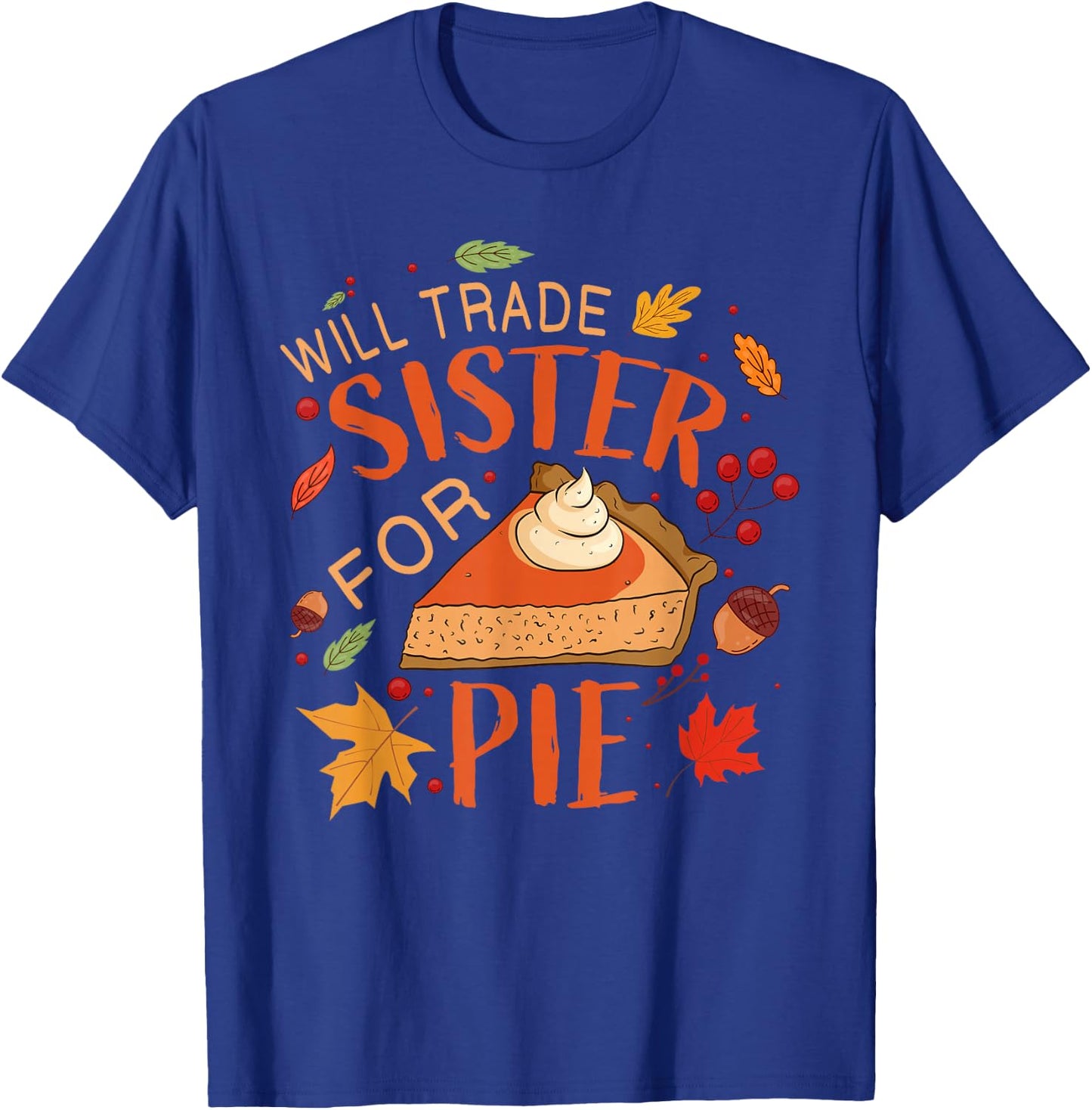 Will Trade sister for Pie Boys Girls Sister Thanksgiving Pie T-Shirt - T-Shirt | Royal