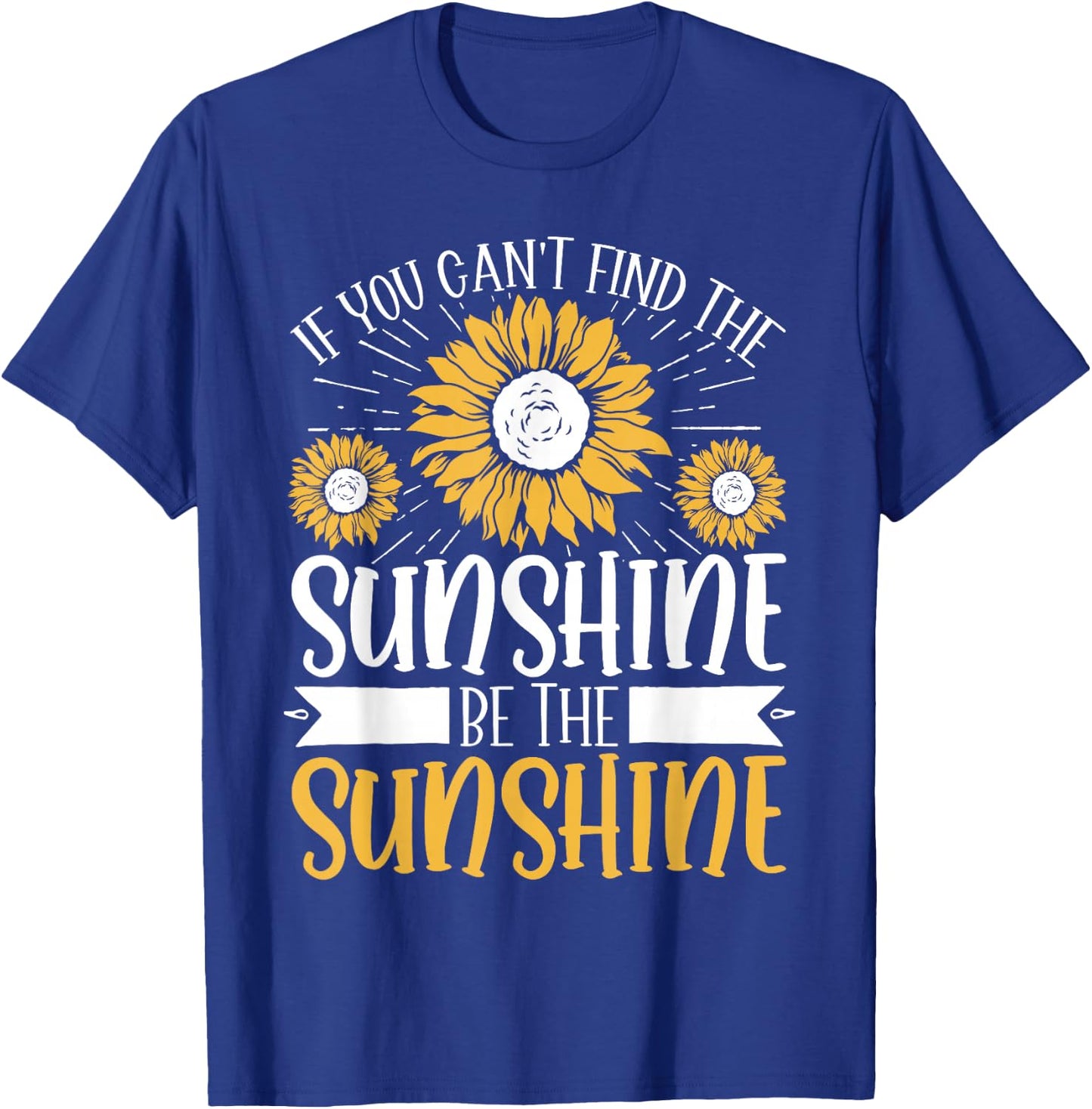 If You Can't Find The Sunshine Be The Sunshine T-Shirt - T-Shirt | Royal