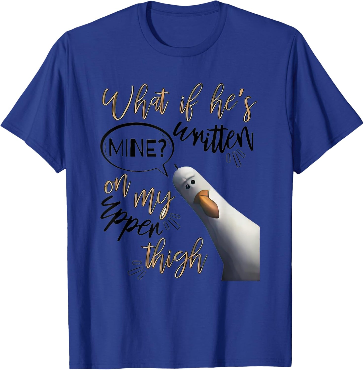 What If Hes Written Mine On My Upper Thigh T-Shirt - T-Shirt | Royal
