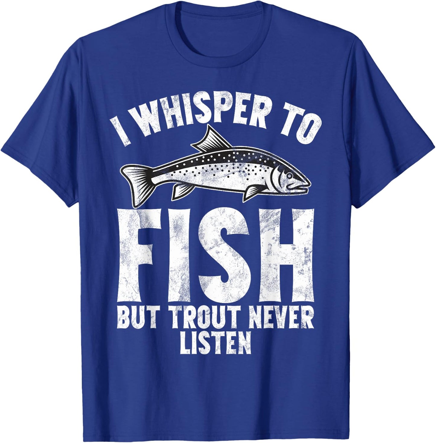 I Whisper to Fish But Trout Never Listen Trout T-Shirt - T-Shirt | Royal