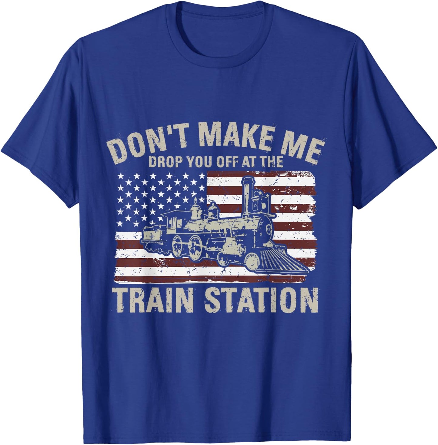 USA Flag Don't Make Me Drop You Off At The Train Station Women Men T-Shirt - T-Shirt | Royal