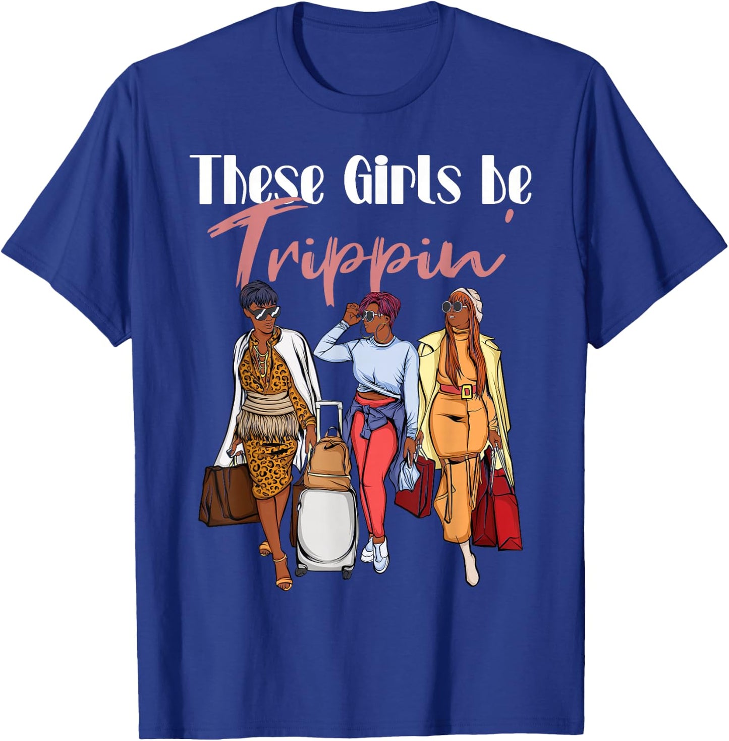 The Girls Be Trippin' for Black Women Girls Trip T-Shirt - T-Shirt | Royal