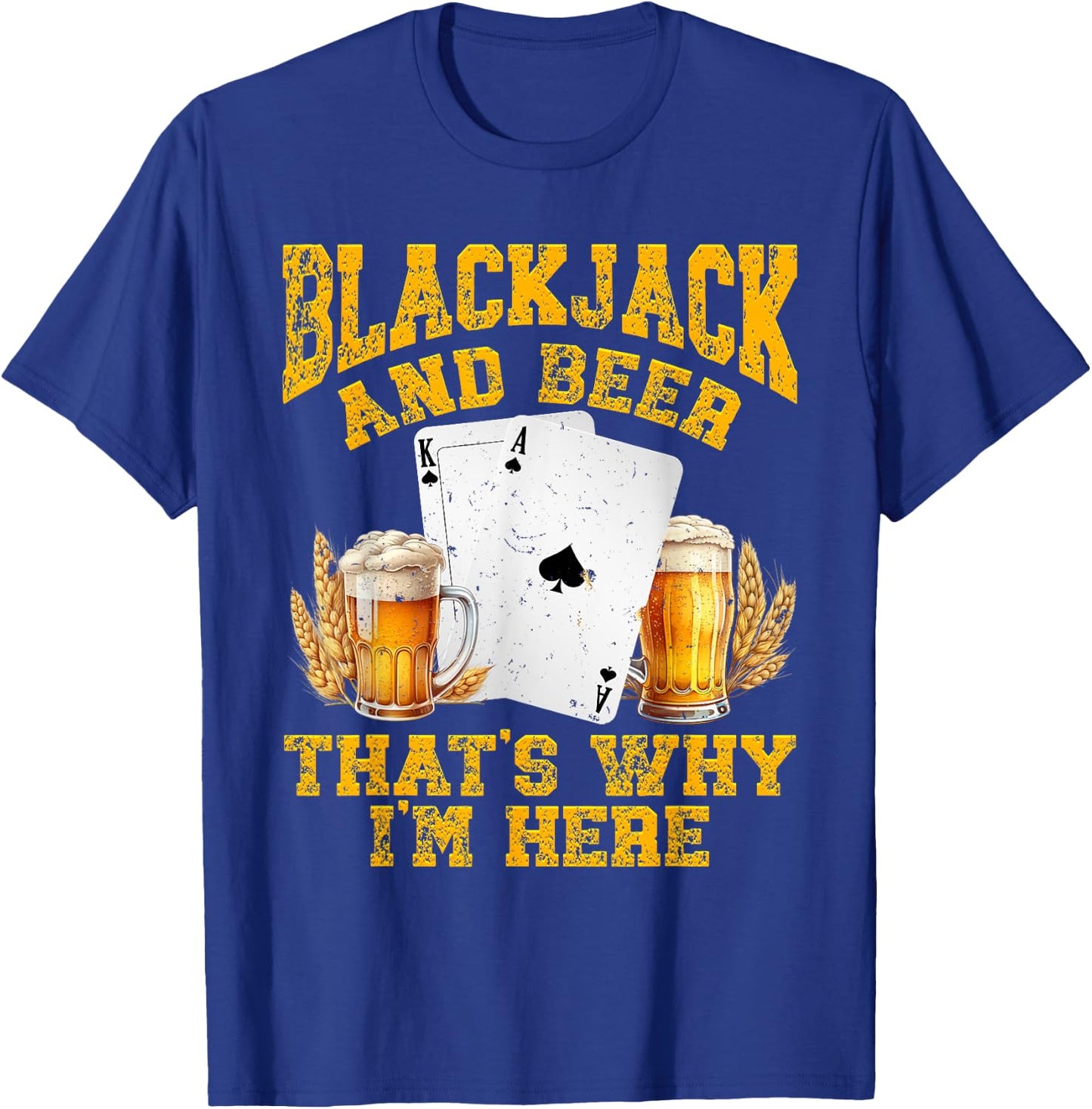 BLACKJACK AND BEER THAT'S WHY I'M HERE Funny Beer Drinker T-Shirt - T-Shirt | Royal