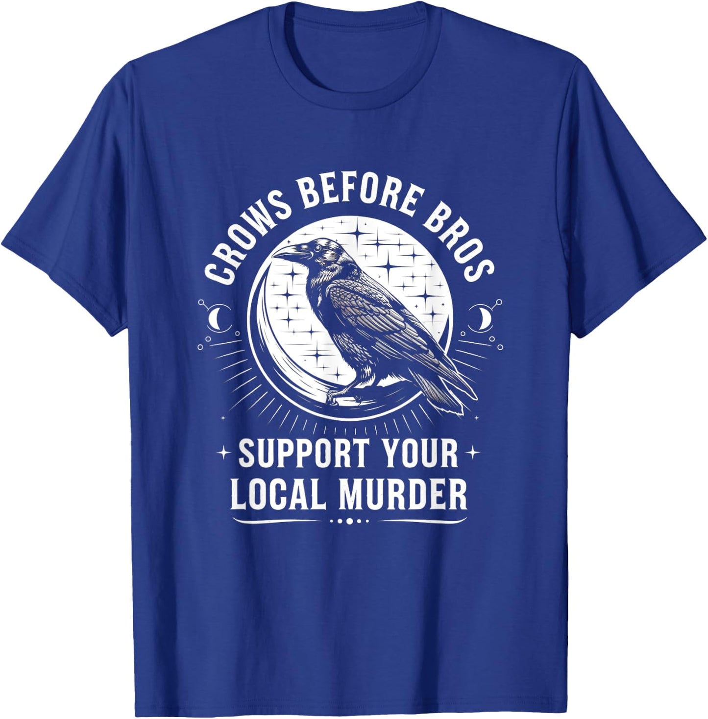 Crows Before Bros Support Your Local Murder Raven T-Shirt - T-Shirt | Royal