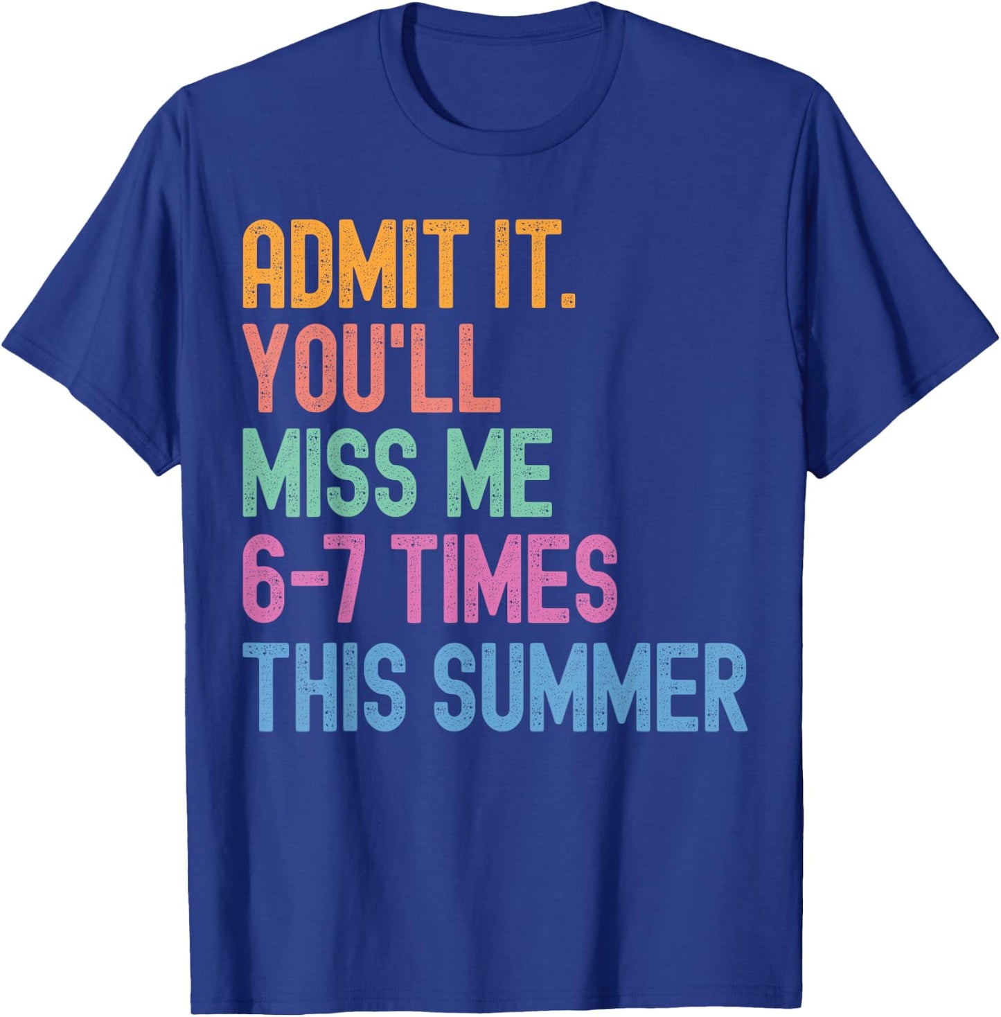 Admit It You'll Miss Me 6-7 Times This Summer Funny Last Day T-Shirt - T-Shirt | Royal