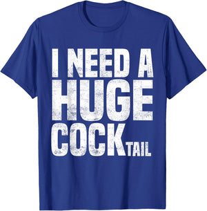I Need a Huge COCKtail Funny Adult Humor Drinking Joke 2023 T-Shirt - T-Shirt | Royal