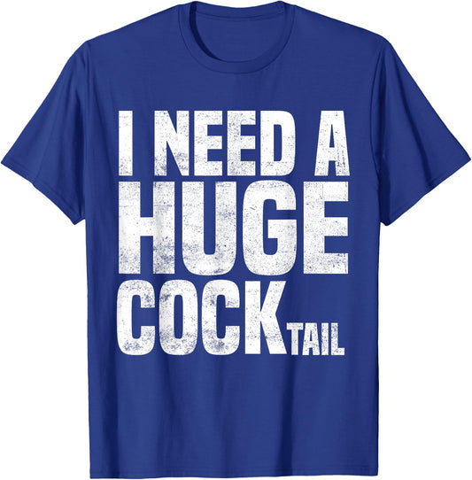 I Need a Huge COCKtail Funny Adult Humor Drinking Joke 2023 T-Shirt - T-Shirt | Royal
