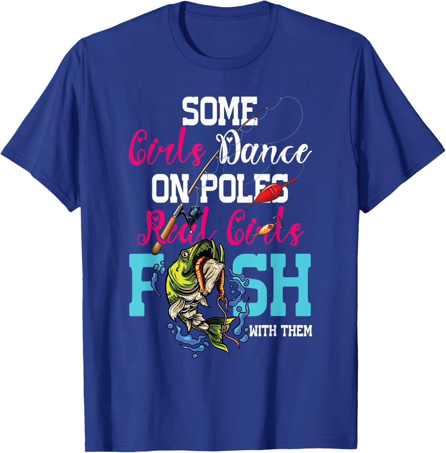 Some Girl Dance On Poles Real Girl Fish With Them Fishing T-Shirt - T-Shirt | Royal