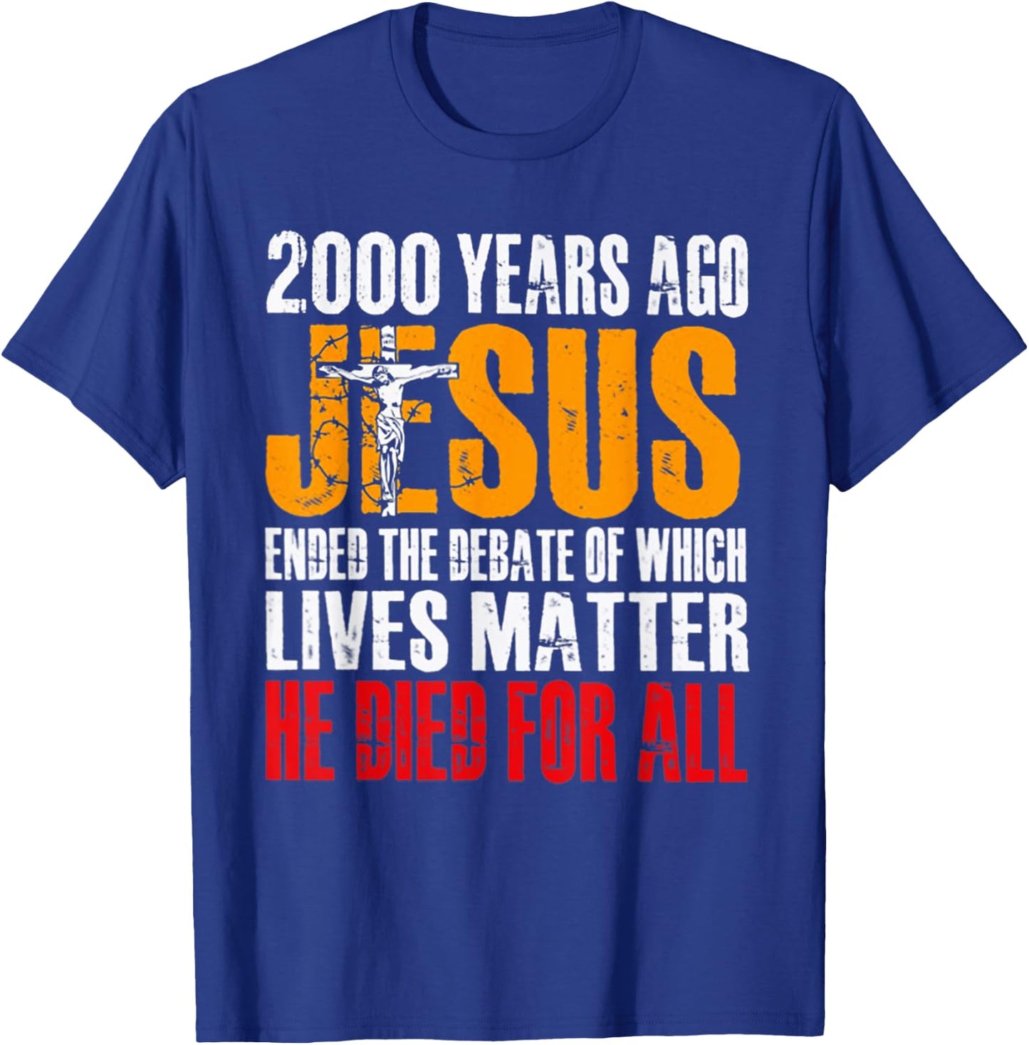 2000 Years Ago Jesus Ended the Debate of Which Lives Matter T-Shirt - T-Shirt | Royal