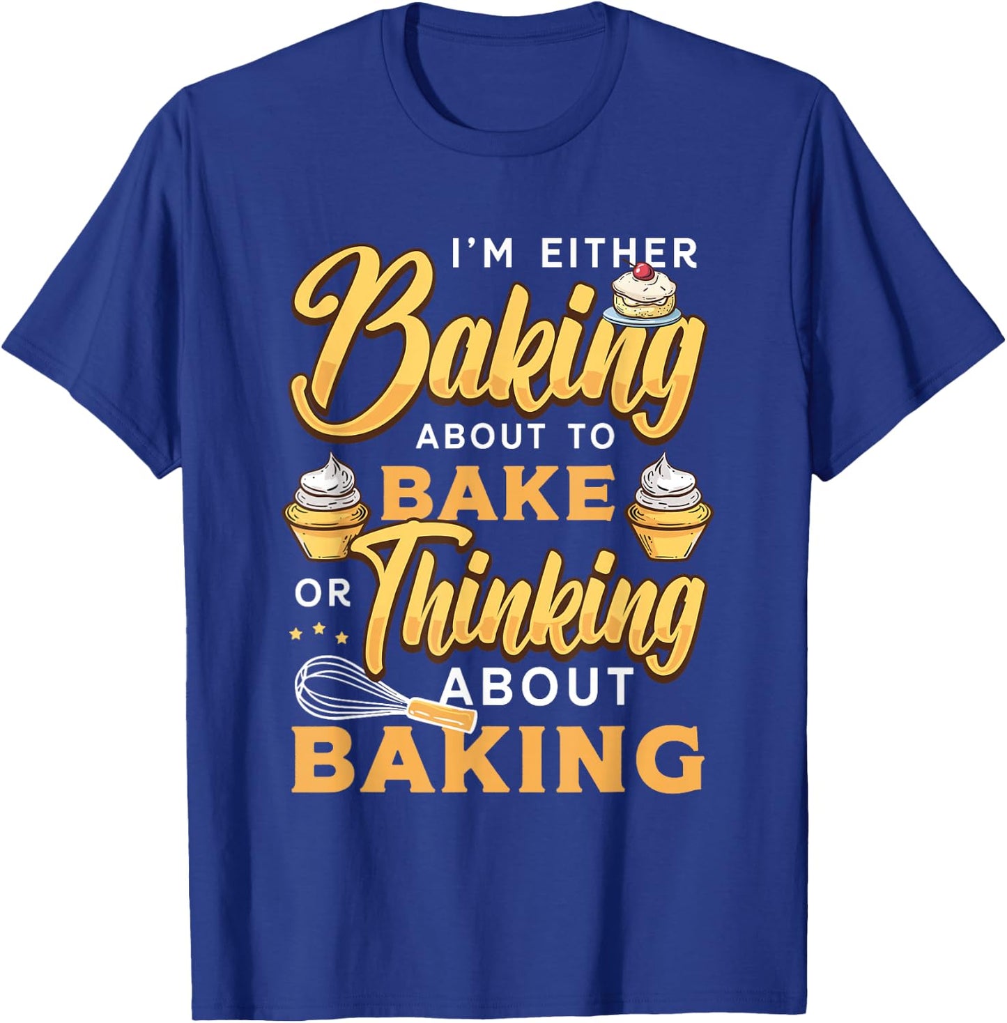 I'm Either Baking About To Bake Or Thinking About Baking T-Shirt - T-Shirt | Royal