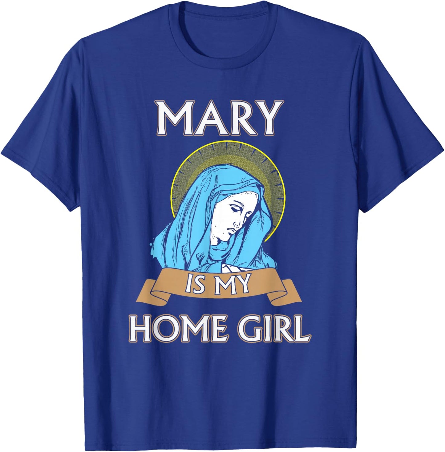 Virgin Mary - Mary is my homegirl T-Shirt - T-Shirt | Royal