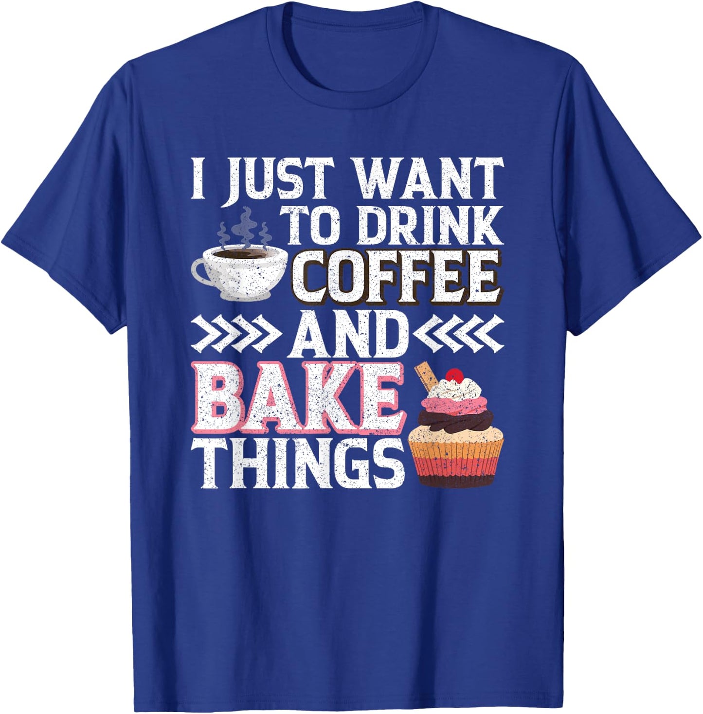 I Just want to Drink Coffee and Bake Things Cupcake Baking T-Shirt - T-Shirt | Royal
