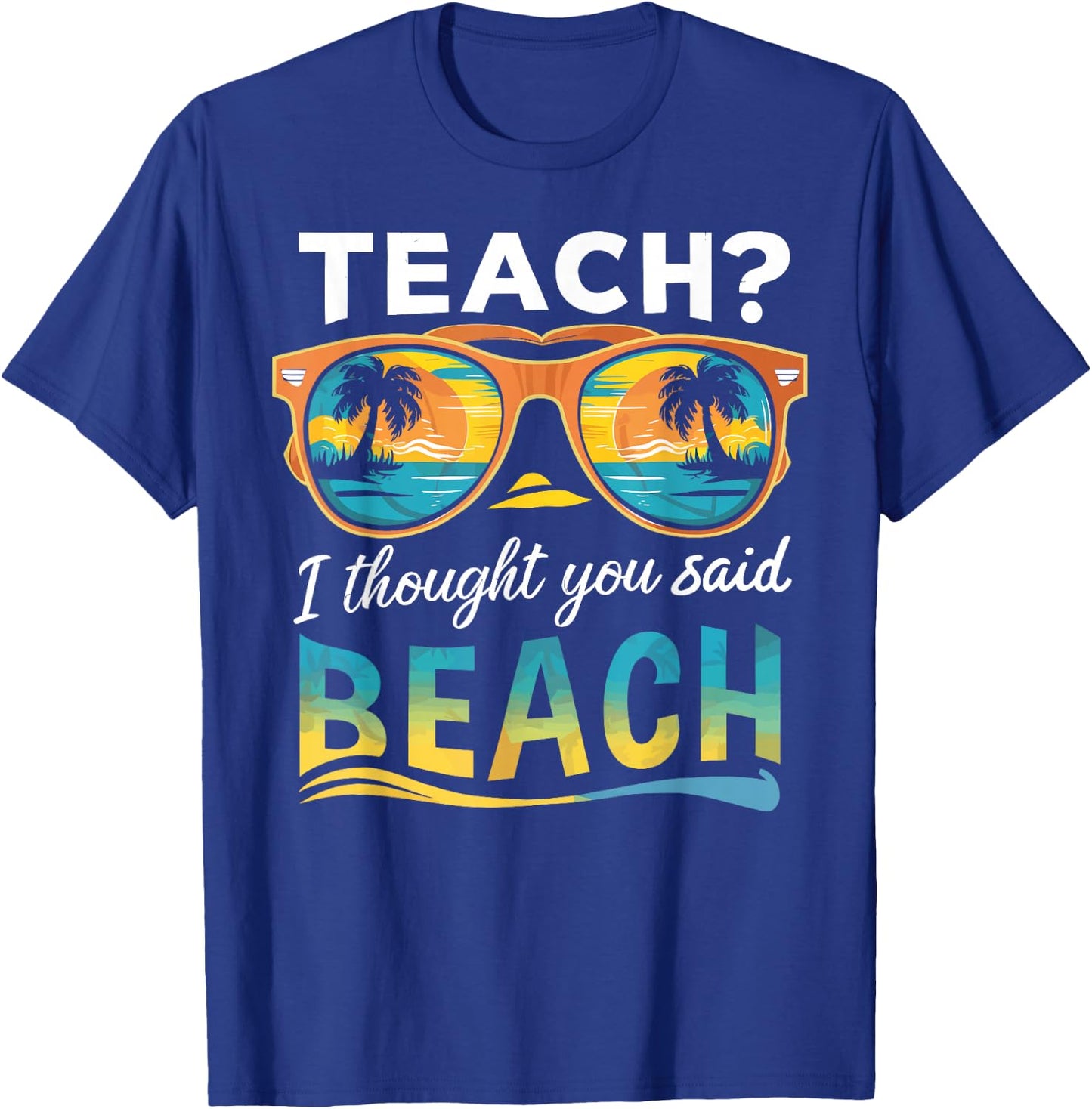 Teach I Thought You Said Beach Teacher Summer Vacation T-Shirt - T-Shirt | Royal