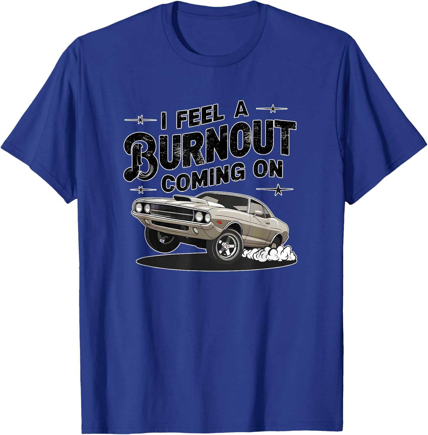 I feel a Burnout coming on! Muscle Car fun high octane thr T-Shirt - T-Shirt | Royal