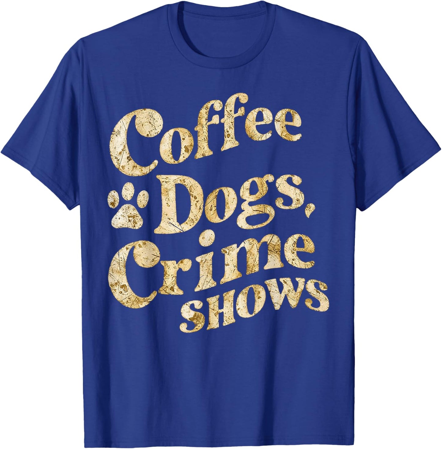 Coffee Dogs Crime Shows Funny Quote Dog Lovers Coffee T-Shirt - T-Shirt | Royal