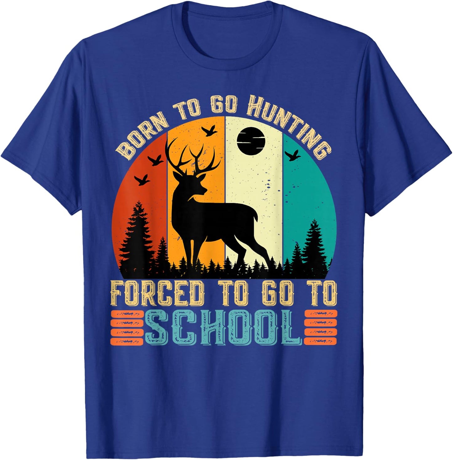 Born To Go Hunting Forced School women men kids T-Shirt - T-Shirt | Royal