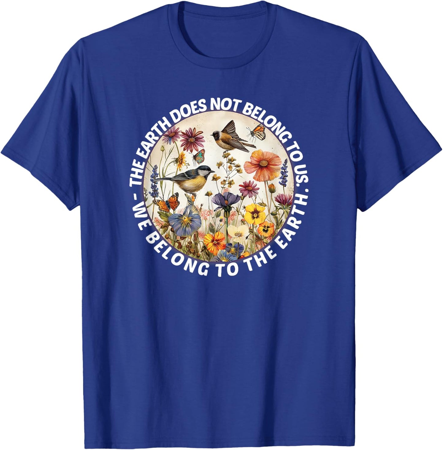 Earth does not belong to us, we belong to the nature of the earth T-Shirt - T-Shirt | Royal