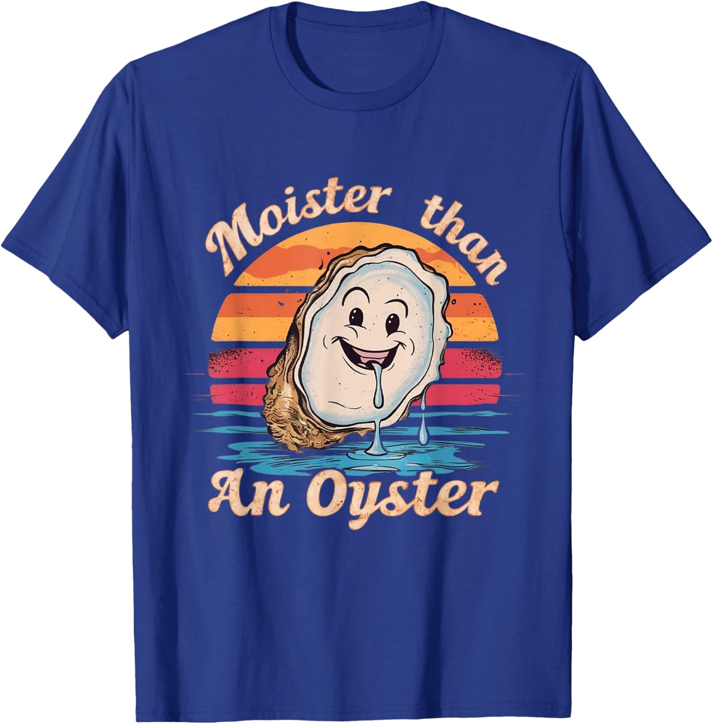 Moisture Than An Oyster, Funny Shellfish Shuck Men Women T-Shirt - T-Shirt | Royal