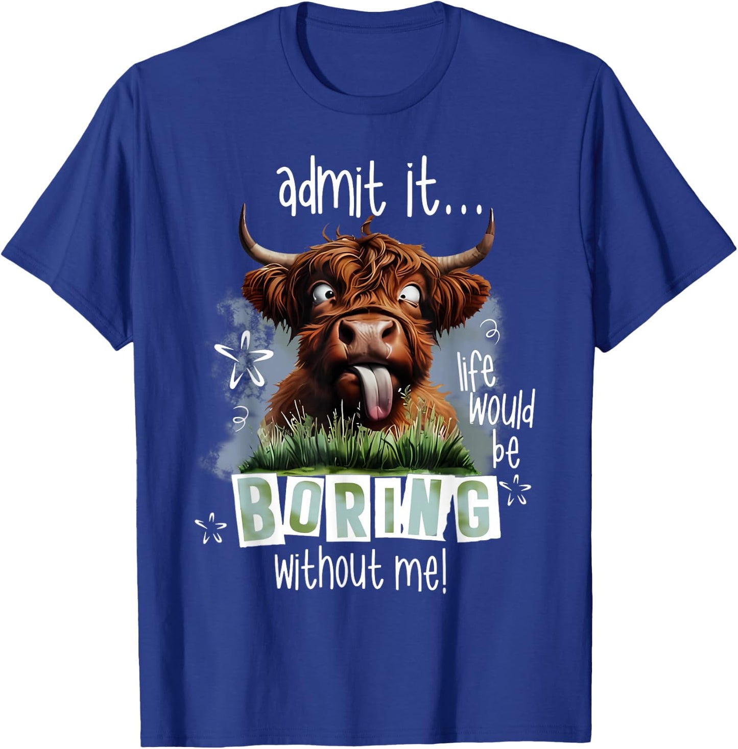 Admit It Life Would Be Boring Without Me Funny Highland Cow T-Shirt - T-Shirt | Royal
