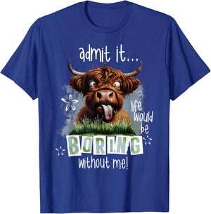 Admit It Life Would Be Boring Without Me Funny Highland Cow T-Shirt - T-Shirt | Royal