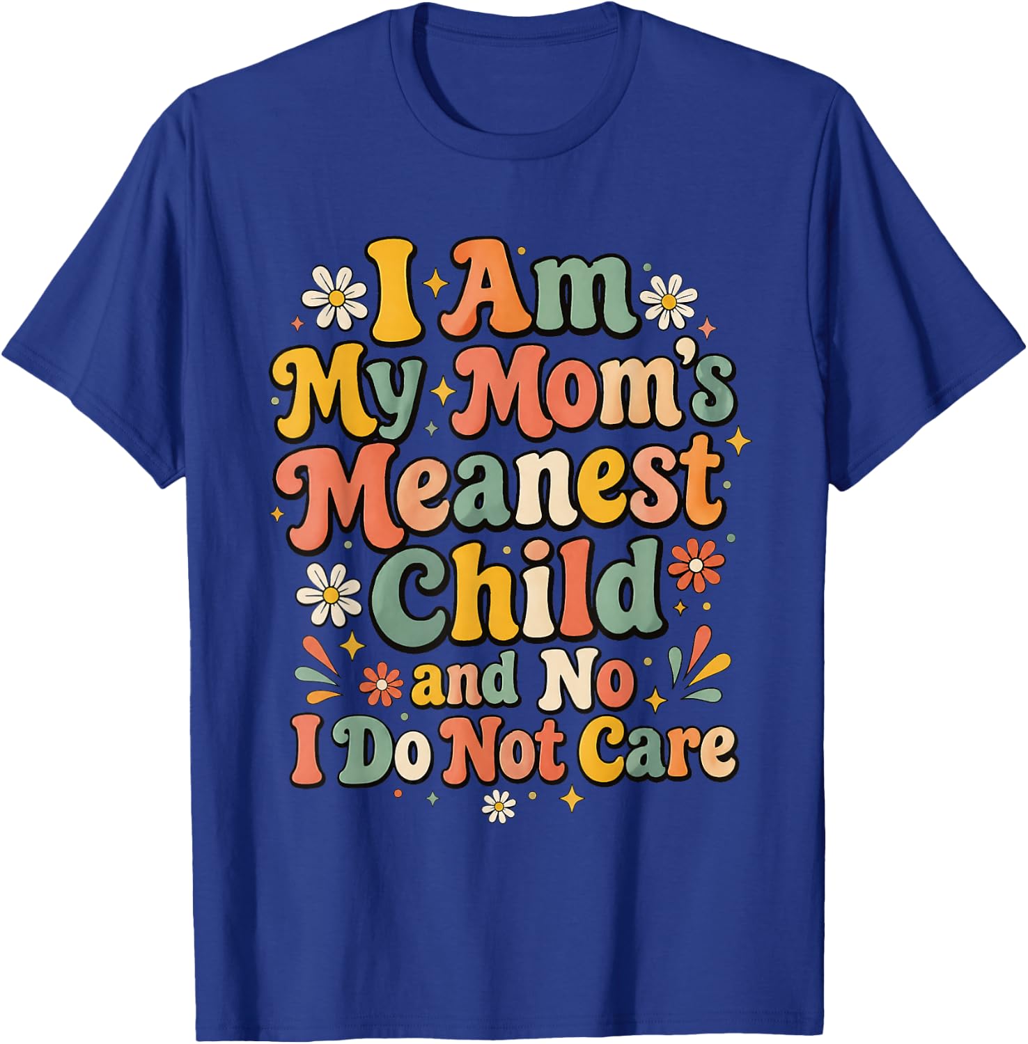 I Am My Mom's Meanest Child and No I Do Not Care T-Shirt - T-Shirt | Royal