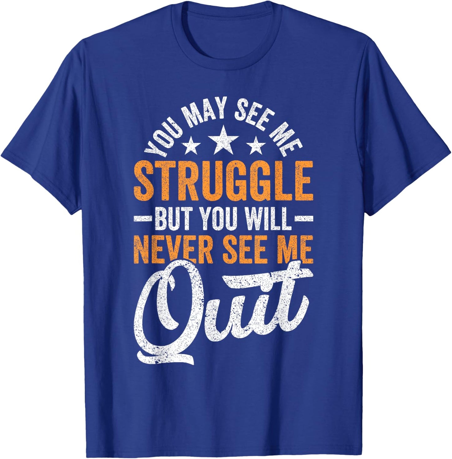 You may see me struggle but you will never see me Funny Quit T-Shirt - T-Shirt | Royal