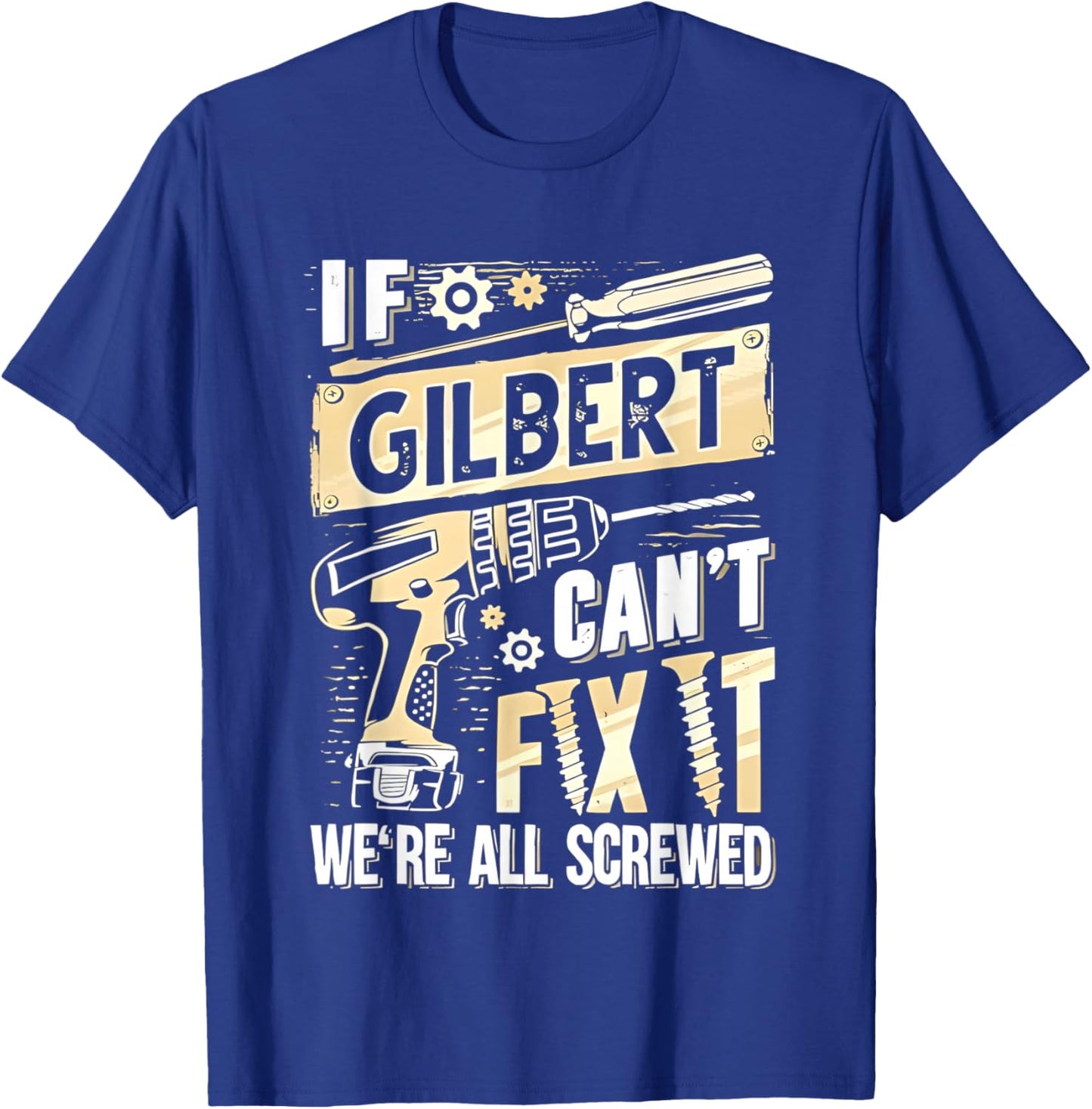 If Gilbert Can’t Fix It We’re All Screwed T-Shirt - T-Shirt | Royal