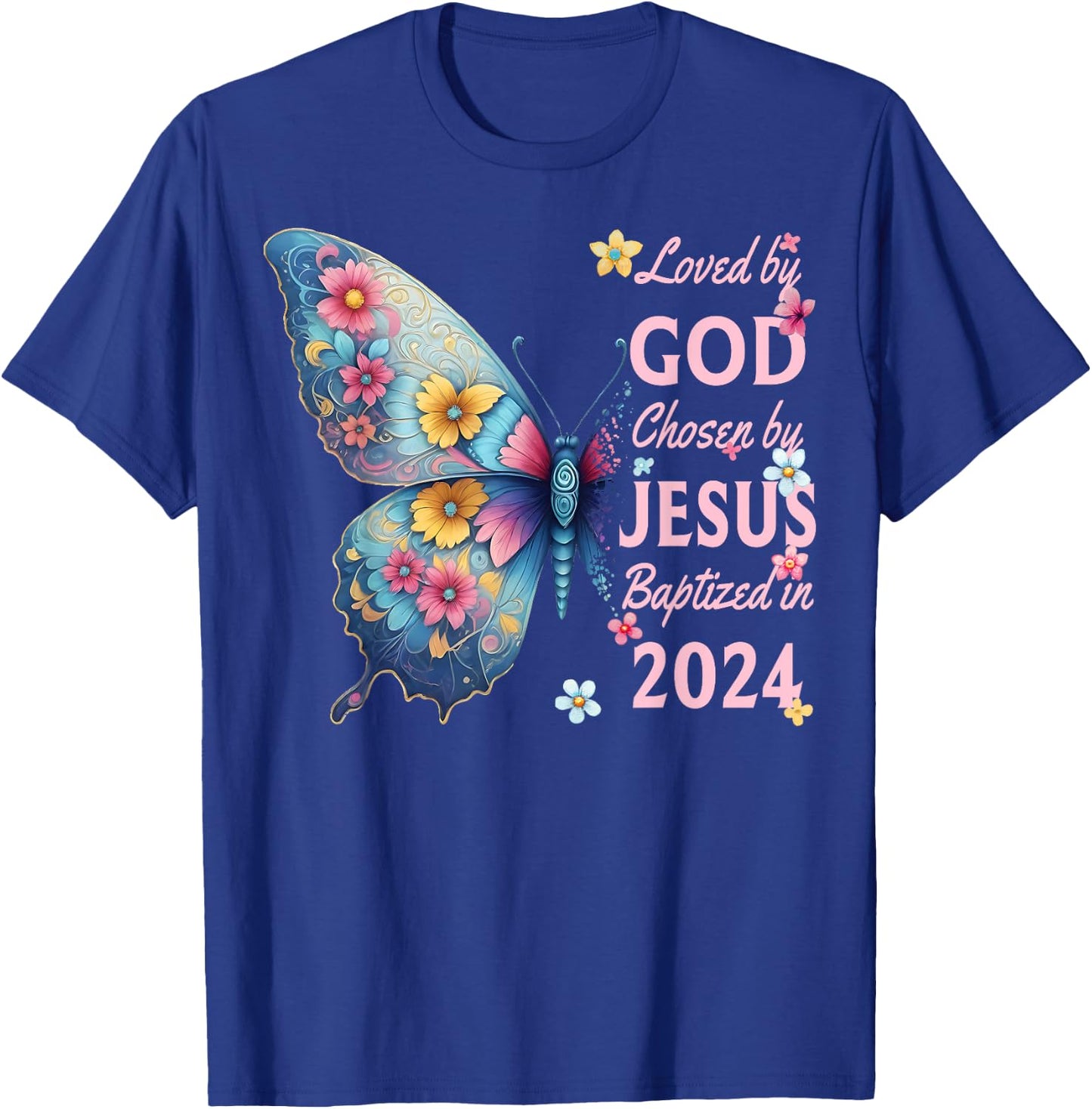 Loved By God Chosen By Jesus Baptized 2024 Butterfly Floral T-Shirt - T-Shirt | Royal