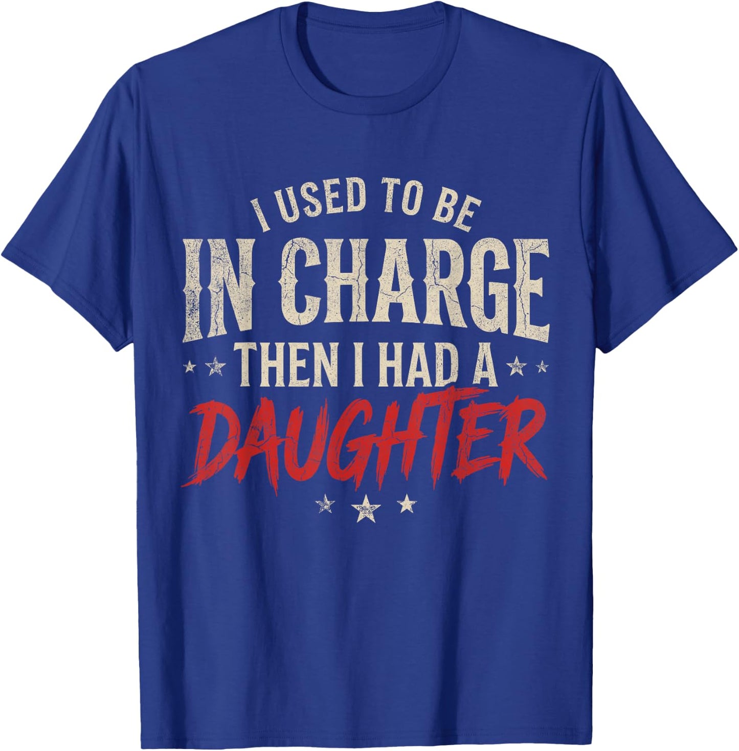 I Used to Be in Charge Then I Had A Daughter Dad Fathers Day T-Shirt - T-Shirt | Royal