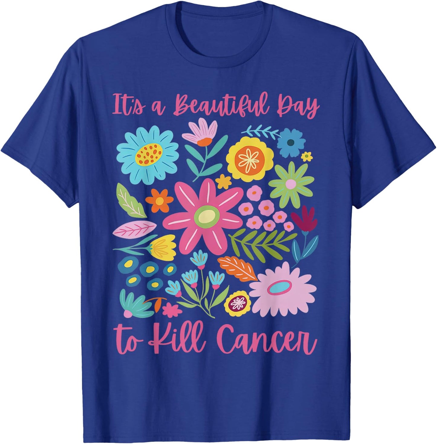 Retro Floral It's A Beautiful Day To Kill Cancer Men Women T-Shirt - T-Shirt | Royal