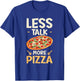 Pizza Lover Less Talk More Pizza T-Shirt - T-Shirt | Royal