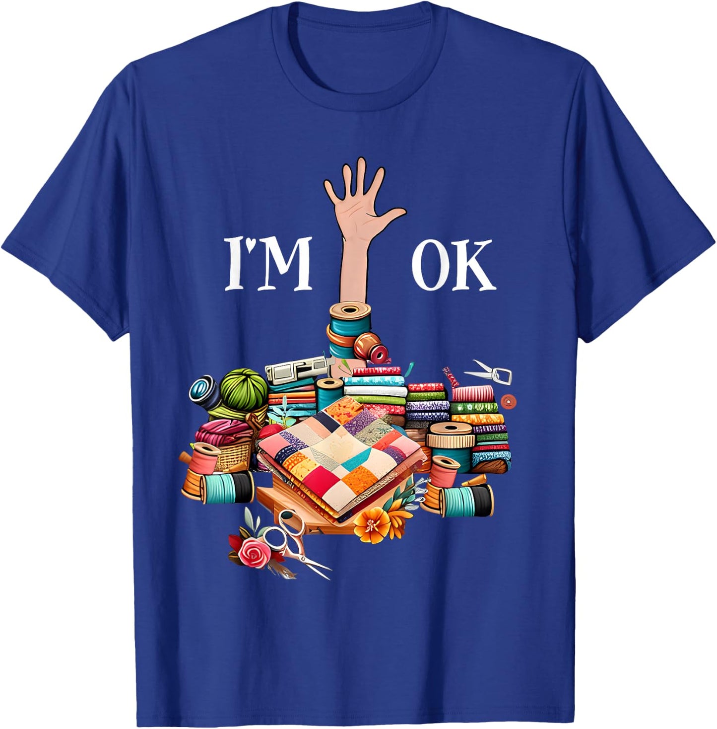 I'm Ok Sewing Quilting Knitting Quilters Sewer T-Shirt - T-Shirt | Royal