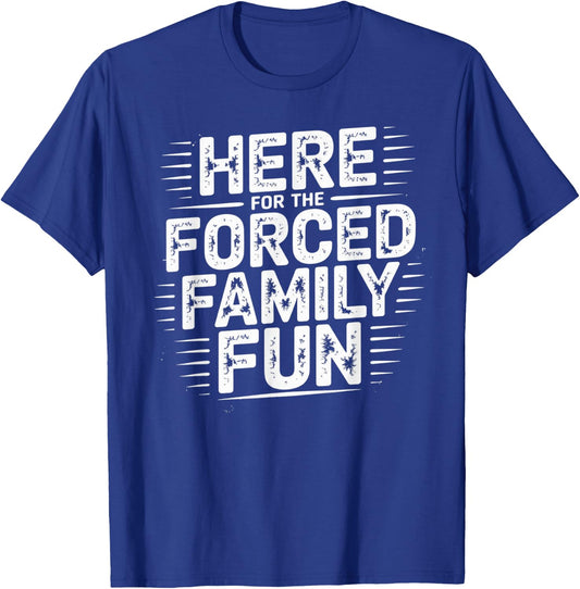 Here for The Forced Family Fun T-Shirt - T-Shirt | Royal