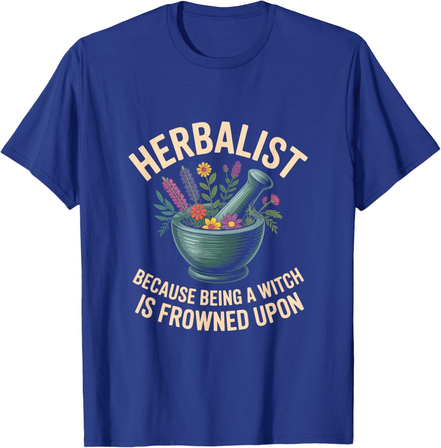 Herbalist Because Being A Witch Is Frowned Upon T-Shirt - T-Shirt | Royal