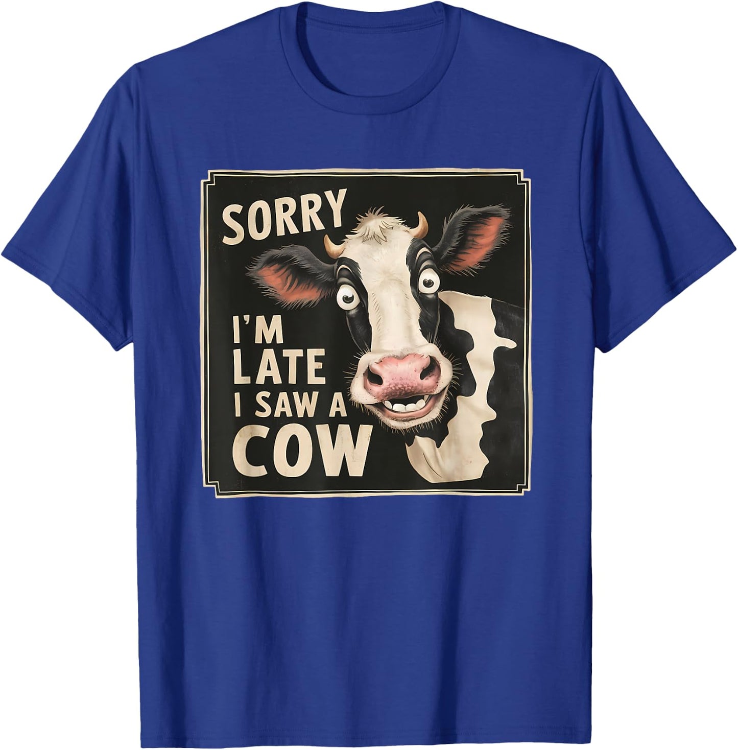 Funny Cow Design Sorry I'm Late I Saw A Cow Farmer Cow Lover T-Shirt - T-Shirt | Royal