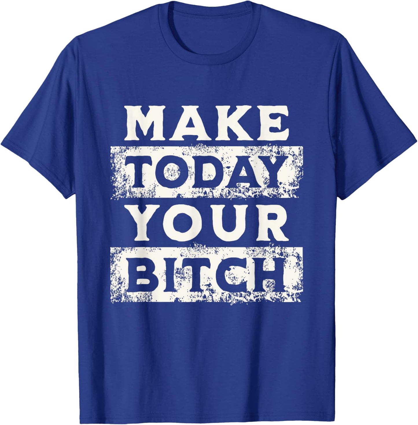 Make Today Your Bitch Funny Sarcastic Motivational Workout T-Shirt - T-Shirt | Royal