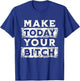 Make Today Your Bitch Funny Sarcastic Motivational Workout T-Shirt - T-Shirt | Royal