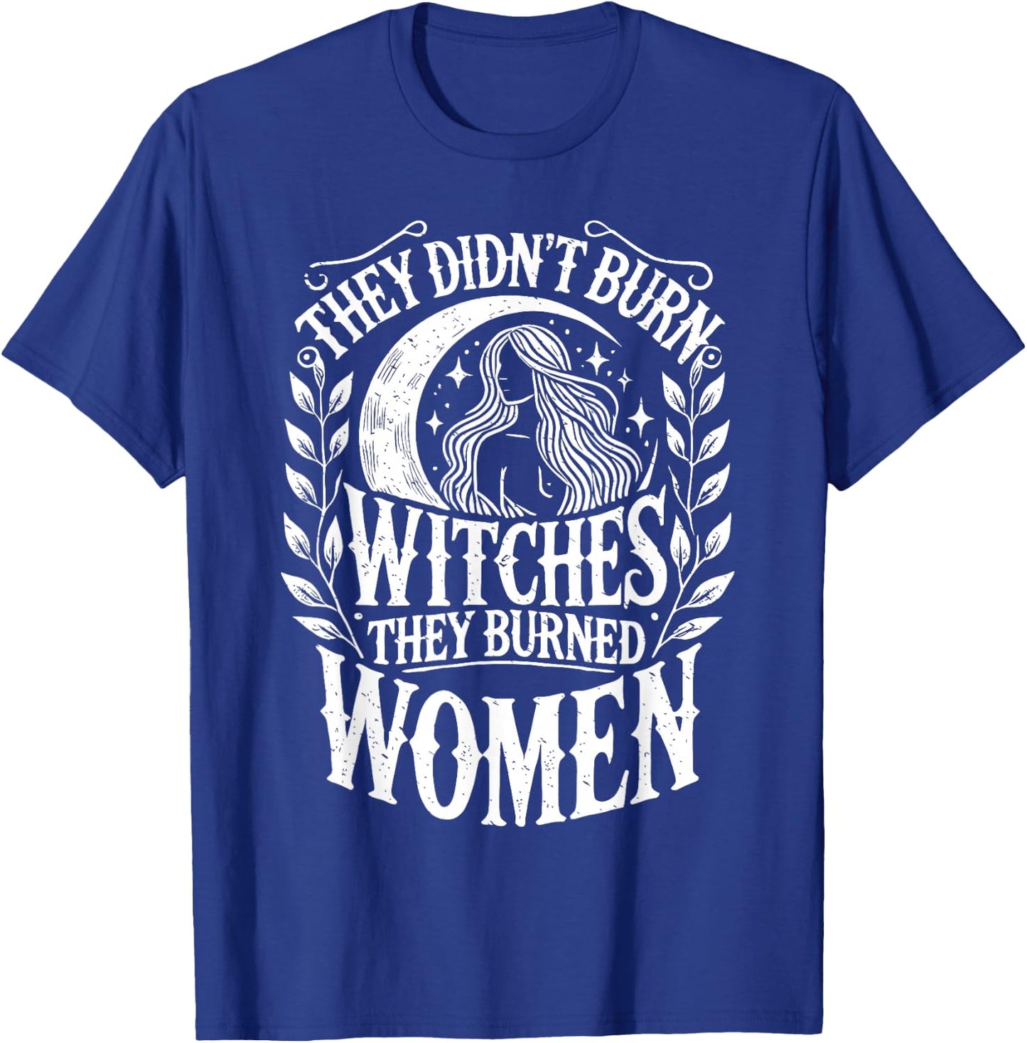 They Didn't Burn Witches They Burned Women Witch Halloween T-Shirt - T-Shirt | Royal