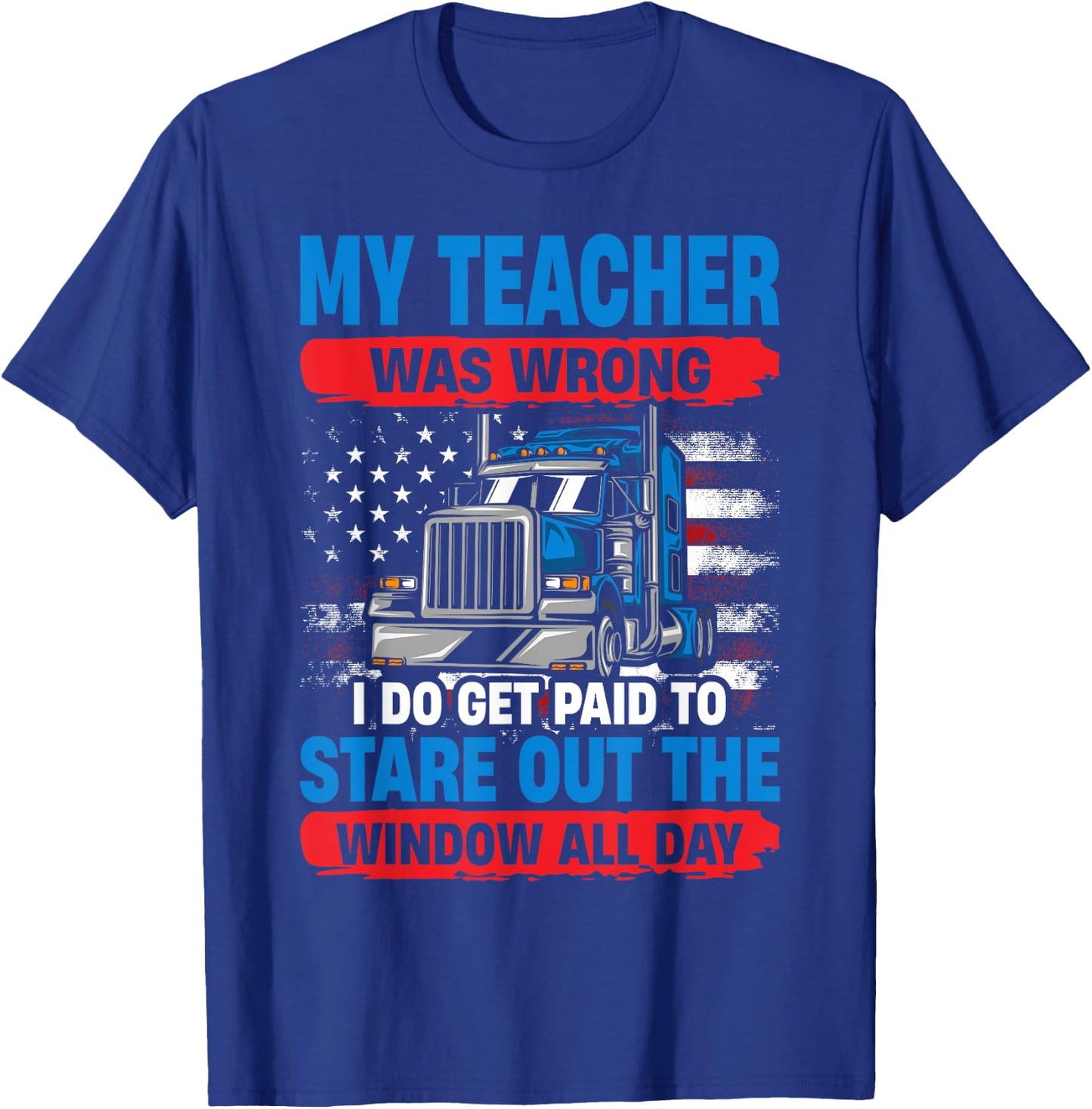 My Teacher Was Wrong Trucker Funny Truck Driver T-Shirt - T-Shirt | Royal